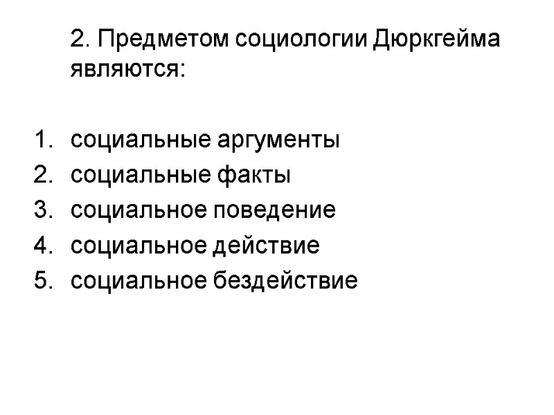 2. Предметом социологии Дюркгейма являются:  социальные аргументы социальные факты социальное поведение социальное действие